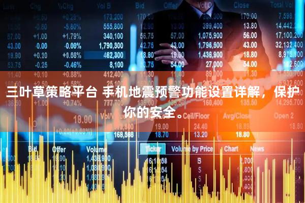 三叶草策略平台 手机地震预警功能设置详解,保护你的安全。