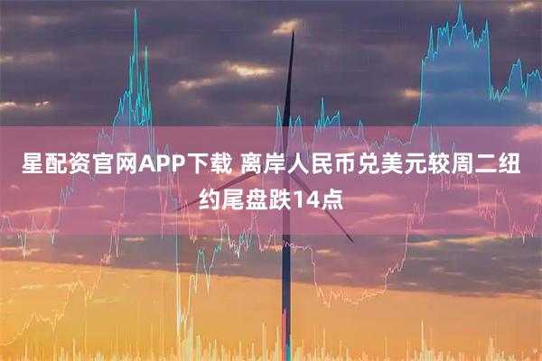 星配资官网APP下载 离岸人民币兑美元较周二纽约尾盘跌14点
